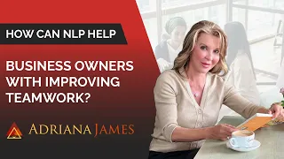 How Can NLP Help Business Owners With Improving Teamwork? - Dr. Adriana James, NLP Master Trainer