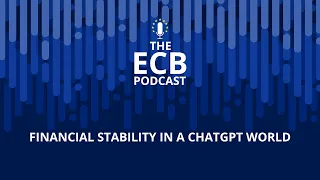 The ECB Podcast – Financial stability in a ChatGPT world