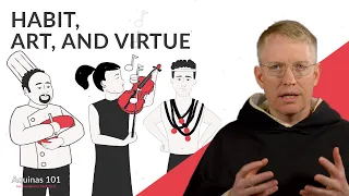 Habit, Art, and Virtue (Aquinas 101)