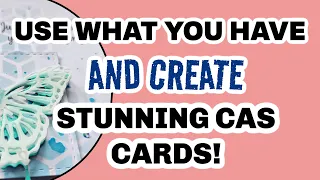 USE WHAT YOU HAVE!!! CREATE STUNNING CAS CARDS!