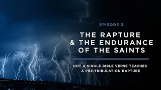 Not a Single Bible Verse Teaches a Pre-Tribulation Rapture // THE RAPTURE & ENDURANCE OF THE SAINTS