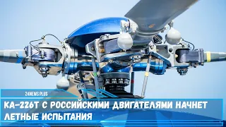 Ка 226Т с российскими двигателями начнет летные испытания