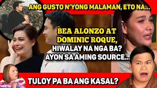 BEA ALONZO AT DOMINIC ROQUE, HIWALAY NA BA? AYON SA AMING SOURCE...