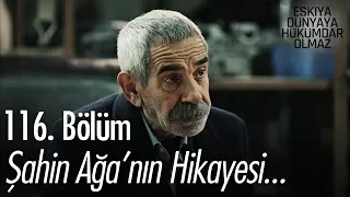 Şahin ağa'nın hikayesi.. - Eşkıya Dünyaya Hükümdar Olmaz 116. Bölüm