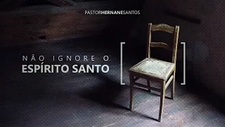 Não ignore o Espirito Santo - Pr Hernane Santos
