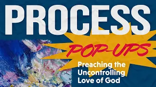 Preaching the Uncontrolling Love of God | Process Pop-Up