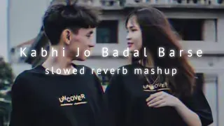 Kabhi Jo Badal Barse let me down slowly - mashup _ lofi remake slowed reverb mashup love mashup ||