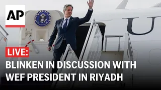 LIVE: U.S. Secretary of State Blinken at World Economic Forum meeting in Riyadh