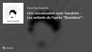 Une conversation avec Sandrine - Les enfants de l'après "Bumidom" :