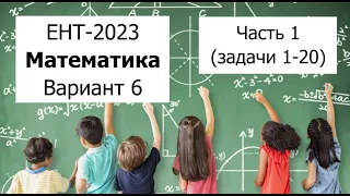 Разбор Варианта 6 ЕНТ 2023 по Математике от НЦТ | Полное решение | Часть 1 (задачи 1-20)