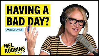 What To Do If You’re Having a BAD DAY And Don’t Feel Like YOURSELF | The Mel Robbins Podcast