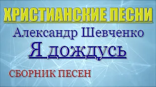 ⭕️ Христианские Песни | Александр Шевченко - Я дождусь 2011 год
