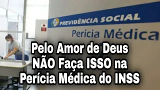 Pelo Amor de Deus, NÃO Faça ISSO na Perícia Médica do INSS