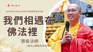 我們相遇在佛法裡｜慧裴法師開示｜遇見自己的好機會！法會的次序可以培養威儀？修持的功德不可思議？功德可以迴向給誰？｜2023佛光山福山寺梁皇法會