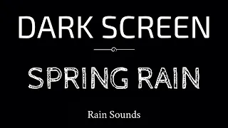 SPRING RAIN Sounds for Sleeping | Sleep and Relaxation | Nature Sounds | Dark Screen | Black Screen