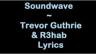 Soundwave - Trevor Guthrie & R3hab (Lyrics)