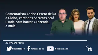 Comentarista Carlos Cereto deixa a Globo, Verdades Secretas será usada para barrar A Fazenda, e ...