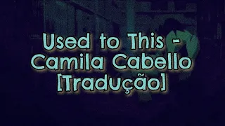 Used to This - Camila Cabello (legendado/tradução/letra)