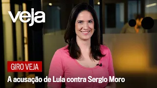 Giro VEJA | A acusação de Lula contra Sergio Moro