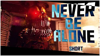 "NEVER BE ALONE" ➤ "FNAF - SHORT ANIMATED"