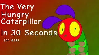 The Very Hungry Caterpillar in 30 Seconds (or less) [READ DESC]