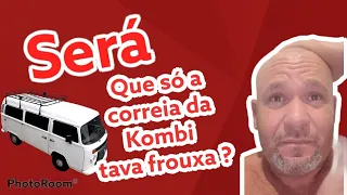 Será que era só a correia da kombi que estava frouxa ?