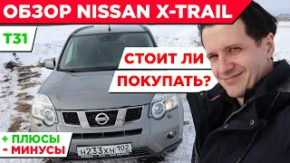 Обзор Nissan X-Trail t31, плюсы и минусы, стоит ли покупать?