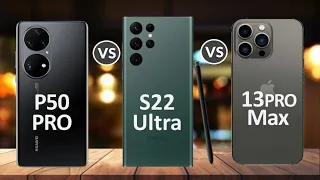 Samsung Galaxy S22 Ultra 5G Vs Huawei P50 Pro Vs iPhone 13 Pro Max