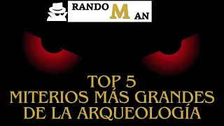 TOP 05 MISTERIOS MÁS GRANDES DE LA ARQUEOLOGÍA