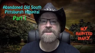 Abandoned Old South Pittsburgh Hospital P1 MY HAUNTED DIARY paranormal