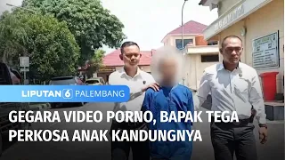 Tega! Bapak Perkosa Anak Usai Tonton Video Porno | Liputan 6 Palembang