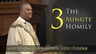 The 3-Minute Homily | God Is Closer Than You Think