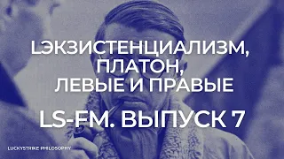 LS-FM. Выпуск 7, Экзистенциализм, Платон, Левые и Правые