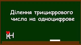 ДІЛЕННЯ ТРИЦИФРОВОГО  ЧИСЛА НА ОДНОЦИФРОВЕ