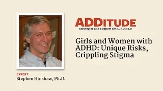 Girls and Women with ADHD: Unique Risks, Crippling Stigma (with Stephen Hinshaw, Ph.D.)