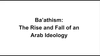 Ba'athism: The Rise and Fall of an Arab Ideology