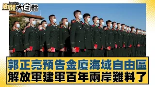 郭正亮預告金廈海域自由區 解放軍建軍百年兩岸難料了 新聞大白話@tvbstalk 20240309