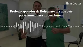 Prefeito apoiador de Bolsonaro diz que país pode rumar para impeachment