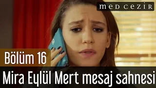 Medcezir 16.Bölüm Mira Eylül Mert Mesaj Sahnesi