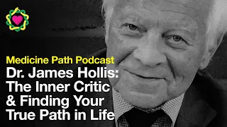 Dr. James Hollis: Dealing With the Inner Critic and Finding Your True Path in Life