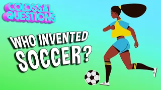 Who Invented Soccer? | COLOSSAL QUESTIONS