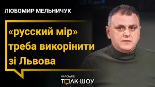 «Будь-який стосунок до «русского міра» треба викорінити з нашого міста», – Мельничук