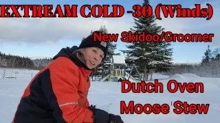 EXTREAM COLD -30 Windchill/New Skidoo & Homemade Groomer/ Dutch Oven Moose Stew