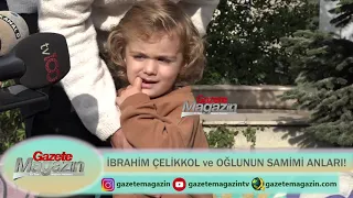 İBRAHİM ÇELİKKOL ve OĞLUNUN SAMİMİ ANLARI!