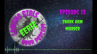 Ep13 True Crime Shark Arm Murder