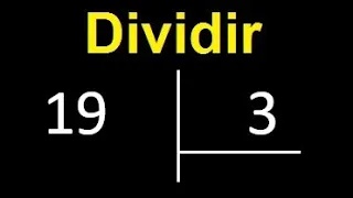 dividir 19 entre 3 , como dividir