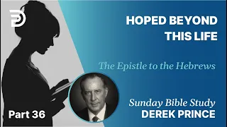 Hope Beyond This Life | Part 36 | Sunday Bible Study With Derek | Hebrews