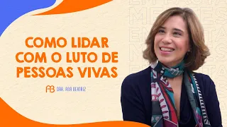 COMO LIDAR COM O LUTO DE PESSOAS VIVAS | ANA BEATRIZ