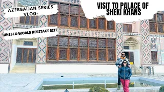 VISIT TO PALACE OF SHEKI KHANS | UNESCO WORLD HERITAGE SITE | AZERBAIJAN SERIES