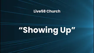 Live58 Church Sunday Service (Message Only) - "Showing Up" -  April 28, 2024